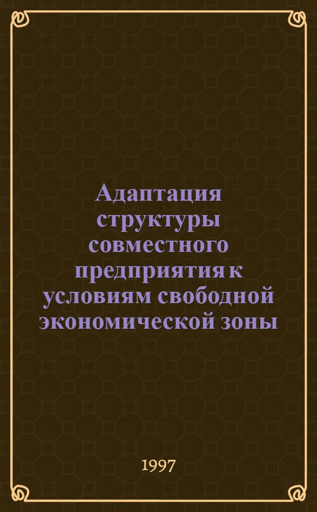 Адаптация структуры совместного предприятия к условиям свободной экономической зоны : Автореф. дис. на соиск. учен. степ. к.э.н. : Спец. 08.00.05