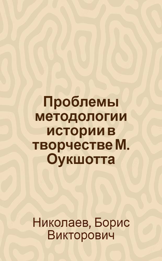 Проблемы методологии истории в творчестве М. Оукшотта : Автореф. дис. на соиск. учен. степ. к.ист.н. : Спец. 07.00.09