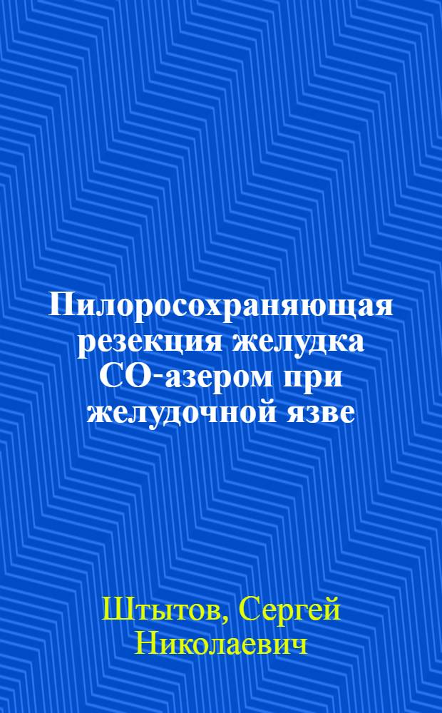 Пилоросохраняющая резекция желудка СО -лазером при желудочной язве : Автореф. дис. на соиск. учен. степ. к.м.н. : Спец. 14.00.27