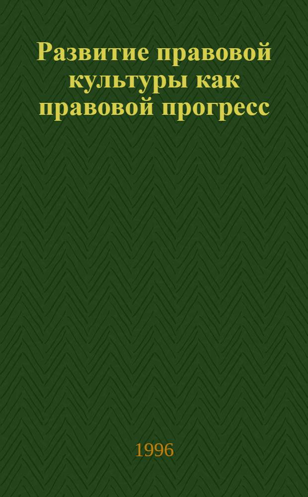 Развитие правовой культуры как правовой прогресс: (Пробл. теории и методологии) : Автореф. дис. на соиск. учен. степ. д.ю.н. : Спец. 12.00.01