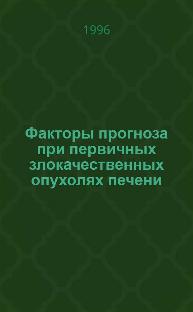 Факторы прогноза при первичных злокачественных опухолях печени : Автореф. дис. на соиск. учен. степ. д.м.н. : Спец. 14.00.14