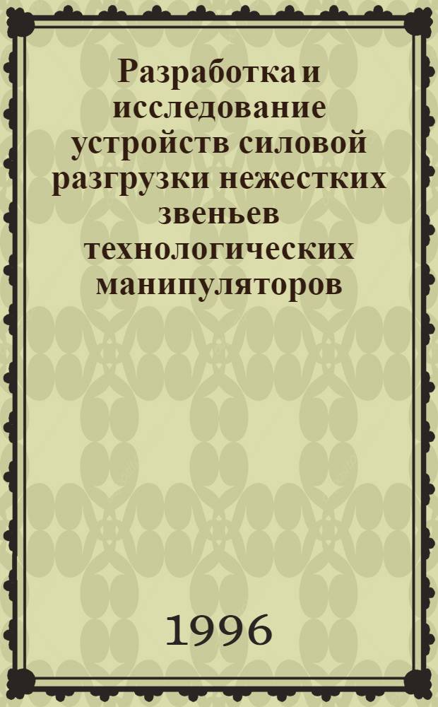 Разработка и исследование устройств силовой разгрузки нежестких звеньев технологических манипуляторов : Автореф. дис. на соиск. учен. степ. к.т.н. : Спец. 05.13.07