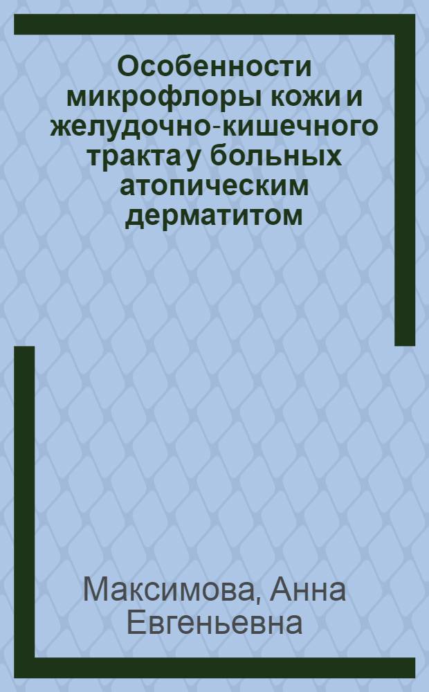 Особенности микрофлоры кожи и желудочно-кишечного тракта у больных атопическим дерматитом : Автореф. дис. на соиск. учен. степ. к.м.н. : Спец. 14.00.36