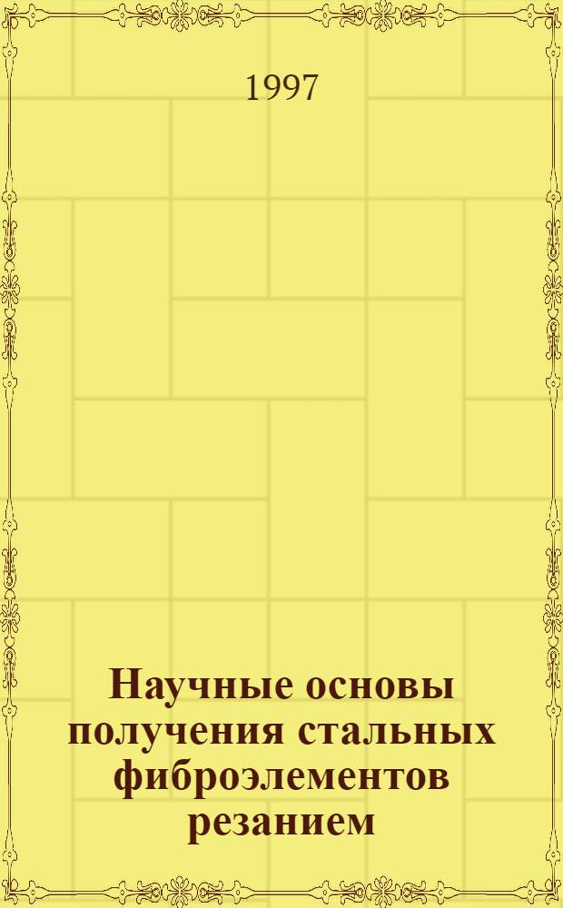 Научные основы получения стальных фиброэлементов резанием : Автореф. дис. на соиск. учен. степ. д.т.н. : Спец. 05.03.01