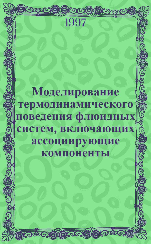 Моделирование термодинамического поведения флюидных систем, включающих ассоциирующие компоненты, в широком диапазоне давлений : Автореф. дис. на соиск. учен. степ. д.х.н. : Спец. 02.00.04