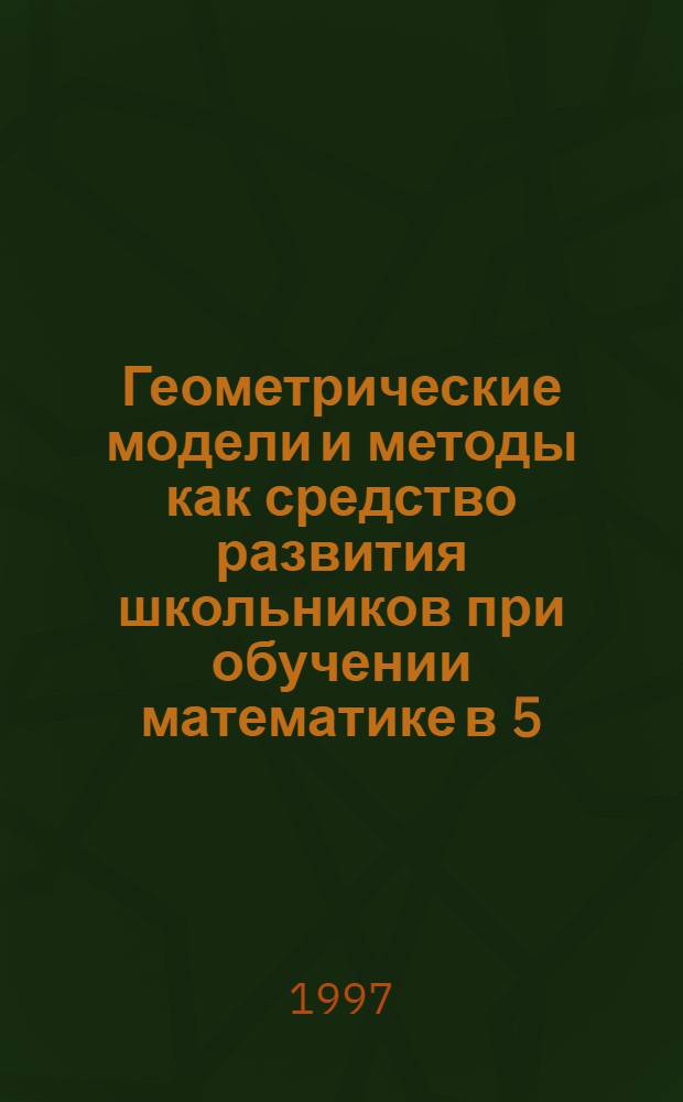 Геометрические модели и методы как средство развития школьников при обучении математике в 5 - 6 классах : Автореф. дис. на соиск. учен. степ. к.п.н. : Спец. 13.00.02