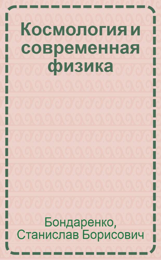 Космология и современная физика: (Методол. исслед.) : Автореф. дис. на соиск. учен. степ. д.филос.н. : Спец. 09.00.08