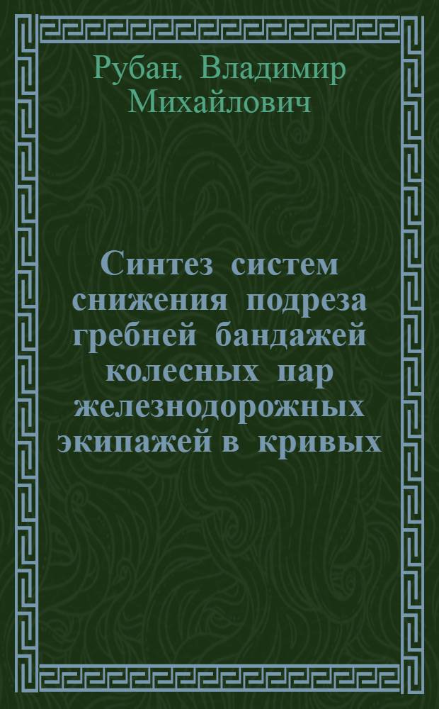 Синтез систем снижения подреза гребней бандажей колесных пар железнодорожных экипажей в кривых : Автореф. дис. на соиск. учен. степ. к.т.н. : Спец. 05.22.07