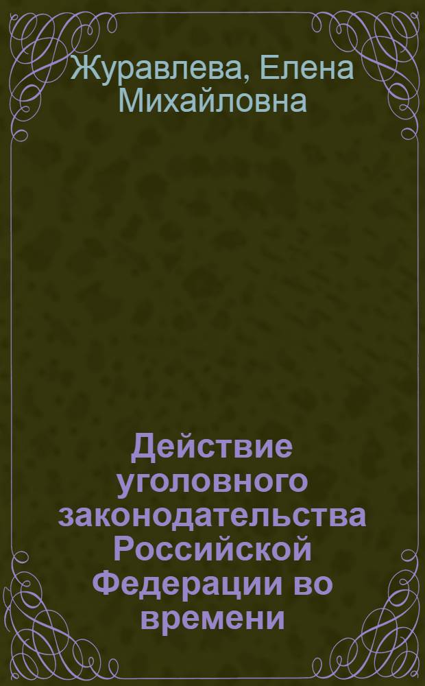 Действие уголовного законодательства Российской Федерации во времени : Автореф. дис. на соиск. учен. степ. к.ю.н. : Спец. 12.00.08