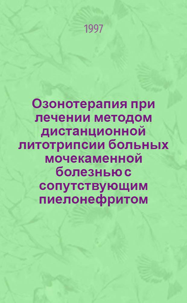Озонотерапия при лечении методом дистанционной литотрипсии больных мочекаменной болезнью с сопутствующим пиелонефритом : Автореф. дис. на соиск. учен. степ. к.м.н. : Спец. 14.00.27