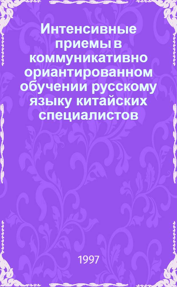 Интенсивные приемы в коммуникативно ориантированном обучении русскому языку китайских специалистов: (Пролонгирован. курсы для деловых людей) : Автореф. дис. на соиск. учен. степ. к.п.н. : Спец. 13.00.02