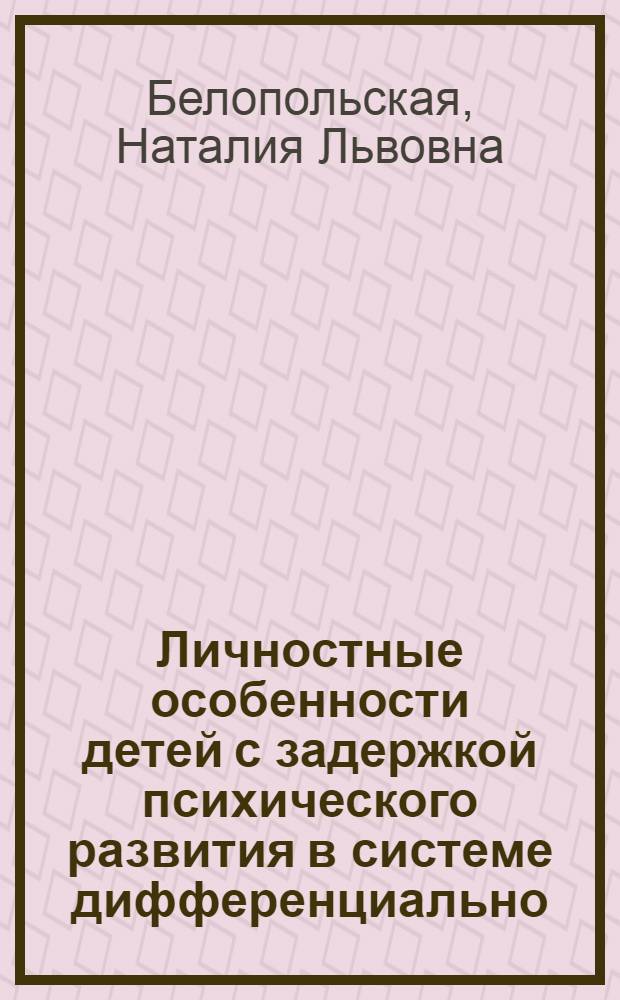 Личностные особенности детей с задержкой психического развития в системе дифференциально - психологической диагностики: (Старший дошк. возраст) : Автореф. дис. на соиск. учен. степ. д.психол.н. : Спец. 19.00.10