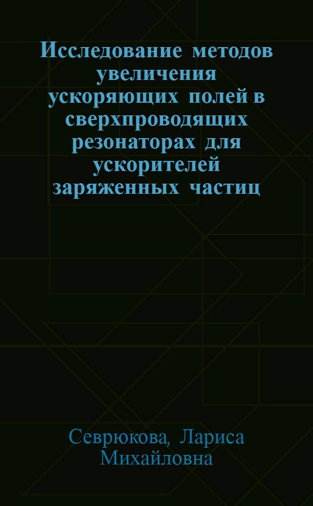 Исследование методов увеличения ускоряющих полей в сверхпроводящих резонаторах для ускорителей заряженных частиц : Автореф. дис. на соиск. учен. степ. д.т.н. : Спец. 01.04.20