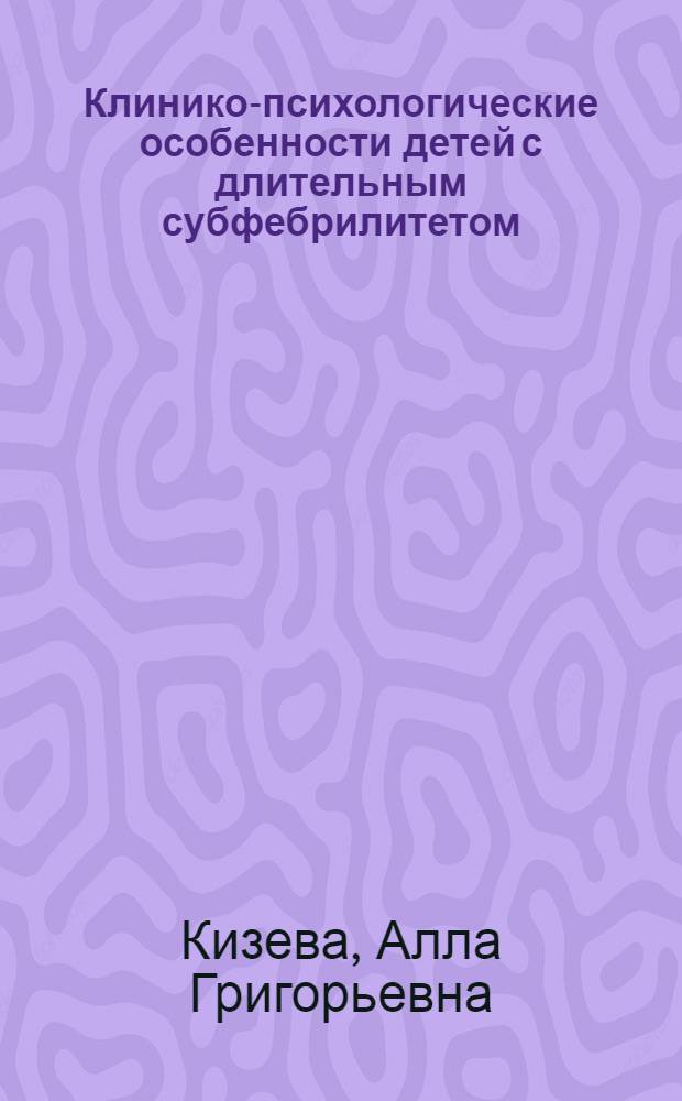 Клинико-психологические особенности детей с длительным субфебрилитетом : Автореф. дис. на соиск. учен. степ. к.м.н. : Спец. 14.00.09