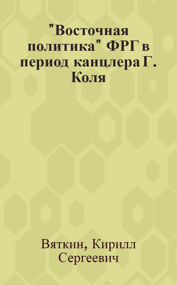 "Восточная политика" ФРГ в период канцлера Г. Коля (1982-1990 гг.) : Автореф. дис. на соиск. учен. степ. к.ист.н. : Спец. 07.00.03