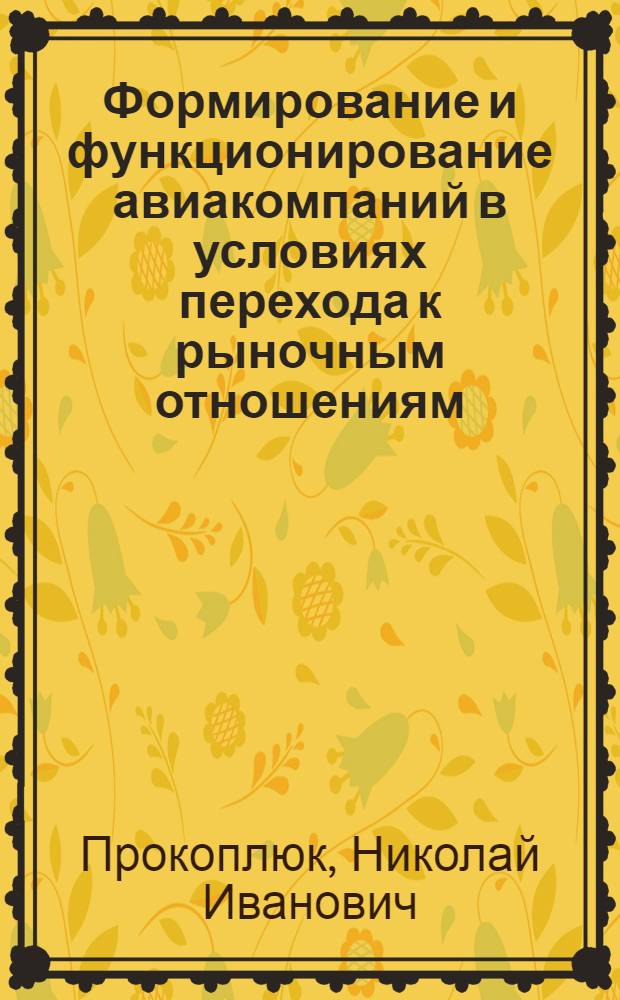 Формирование и функционирование авиакомпаний в условиях перехода к рыночным отношениям : Автореф. дис. на соиск. учен. степ. к.э.н. : Спец. 08.00.05