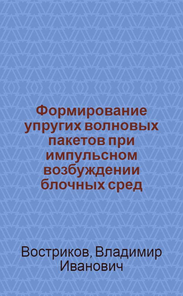 Формирование упругих волновых пакетов при импульсном возбуждении блочных сред : Автореф. дис. на соиск. учен. степ. к.т.н. : Спец. 01.02.07