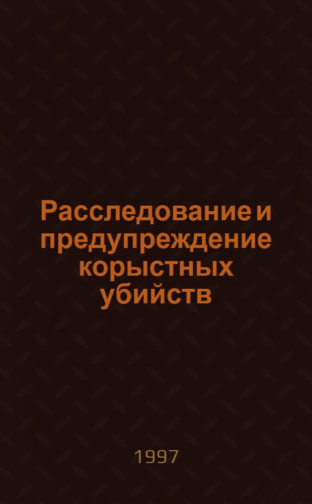 Расследование и предупреждение корыстных убийств : Автореф. дис. на соиск. учен. степ. к.ю.н. : Спец. 12.00.09