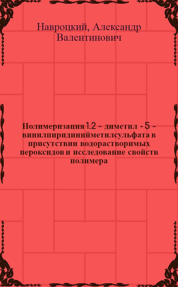 Полимеризация 1.2 - диметил - 5 - винилпиридинийметилсульфата в присутствии водорастворимых пероксидов и исследование свойств полимера : Автореф. дис. на соиск. учен. степ. к.х.н. : Спец. 02.00.06