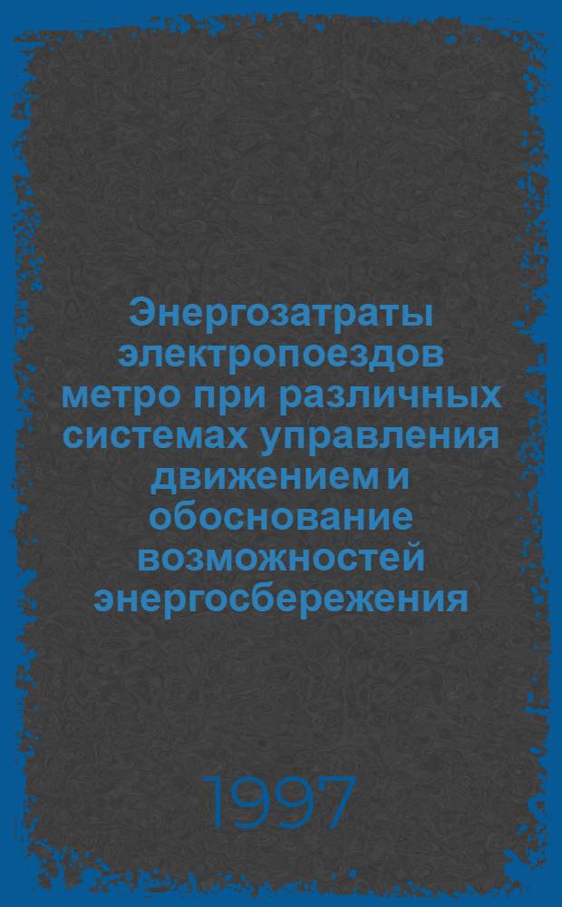Энергозатраты электропоездов метро при различных системах управления движением и обоснование возможностей энергосбережения : Автореф. дис. на соиск. учен. степ. к.т.н. : Спец. 05.09.03