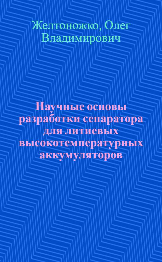 Научные основы разработки сепаратора для литиевых высокотемпературных аккумуляторов : Автореф. дис. на соиск. учен. степ. к.х.н. : Спец. 02.00.05