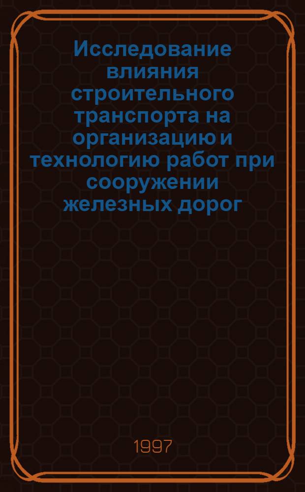 Исследование влияния строительного транспорта на организацию и технологию работ при сооружении железных дорог : Автореф. дис. на соиск. учен. степ. к.т.н. : Спец. 05.23.13