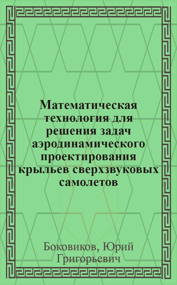 Математическая технология для решения задач аэродинамического проектирования крыльев сверхзвуковых самолетов : Автореф. дис. на соиск. учен. степ. к.ф.-м.н. : Спец. 01.02.05