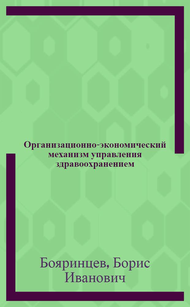 Организационно-экономический механизм управления здравоохранением: (Вопросы теории и практики) : Автореф. дис. на соиск. учен. степ. д.э.н. : Спец. 08.00.05