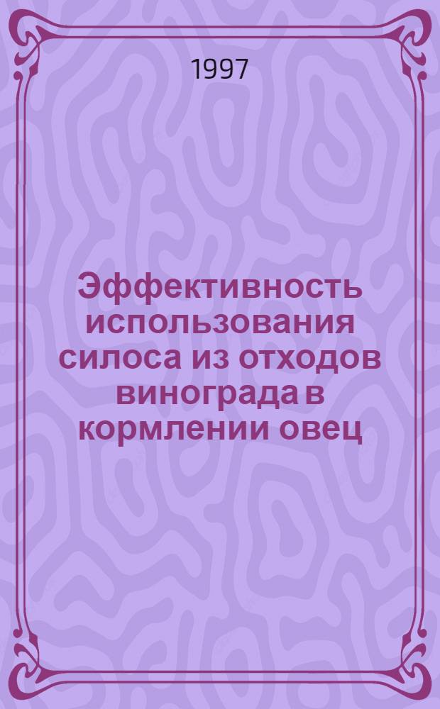 Эффективность использования силоса из отходов винограда в кормлении овец : Автореф. дис. на соиск. учен. степ. к.с.-х.н. : Спец. 06.02.02