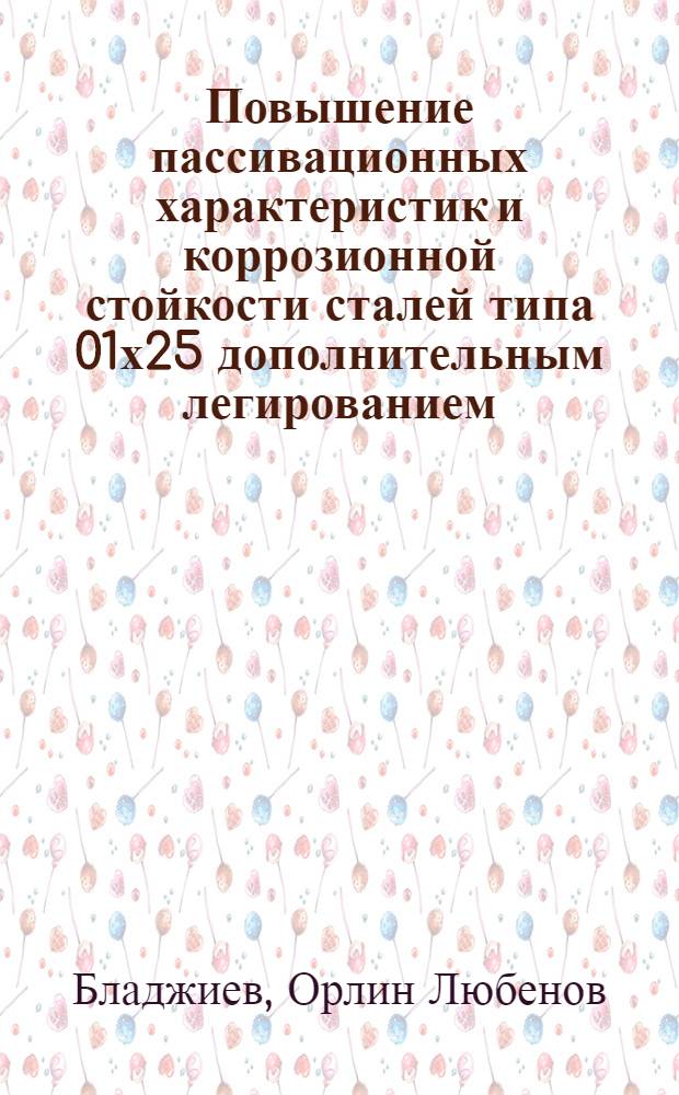 Повышение пассивационных характеристик и коррозионной стойкости сталей типа 01х25 дополнительным легированием : Автореф. дис. на соиск. учен. степ. к.х.н. : Спец. 05.17.14