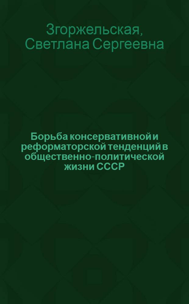 Борьба консервативной и реформаторской тенденций в общественно-политической жизни СССР. 1953 - 1964 годы : Автореф. дис. на соиск. учен. степ. к.ист.н. : Спец. 23.00.03