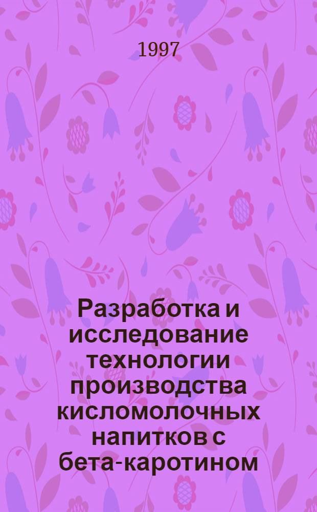 Разработка и исследование технологии производства кисломолочных напитков с бета-каротином : Автореф. дис. на соиск. учен. степ. к.т.н. : Спец. 05.18.04