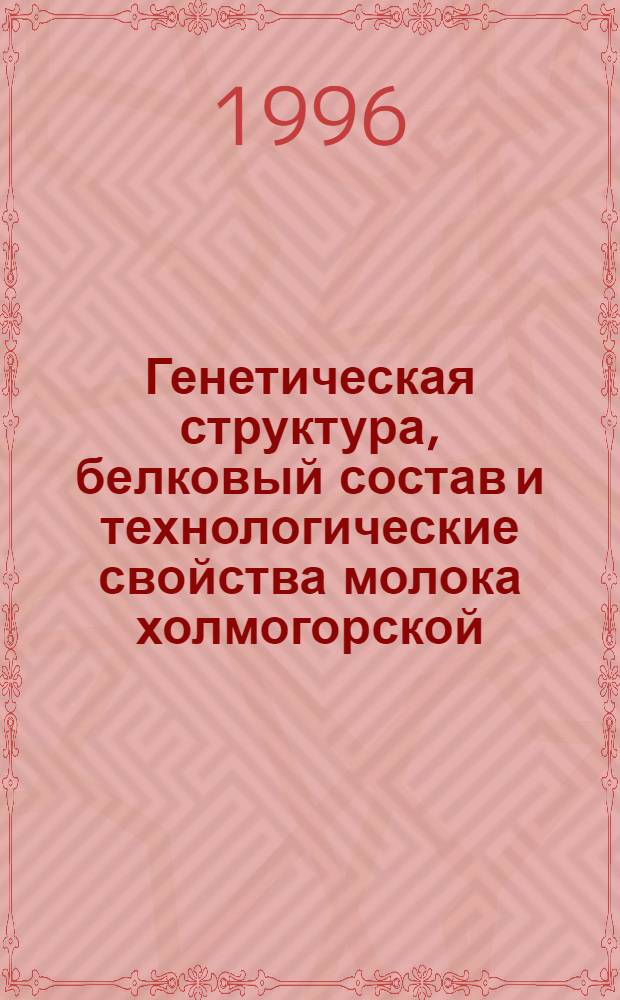 Генетическая структура, белковый состав и технологические свойства молока холмогорской , венгерской голштино - фризской пород скота и их помесей : Автореф. дис. на соиск. учен. степ. к.б.н. : Спец. 06.02.01