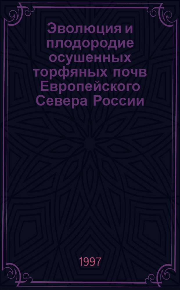 Эволюция и плодородие осушенных торфяных почв Европейского Севера России : Автореф. дис. на соиск. учен. степ. д.с.-х.н. : Спец. 03.00.27