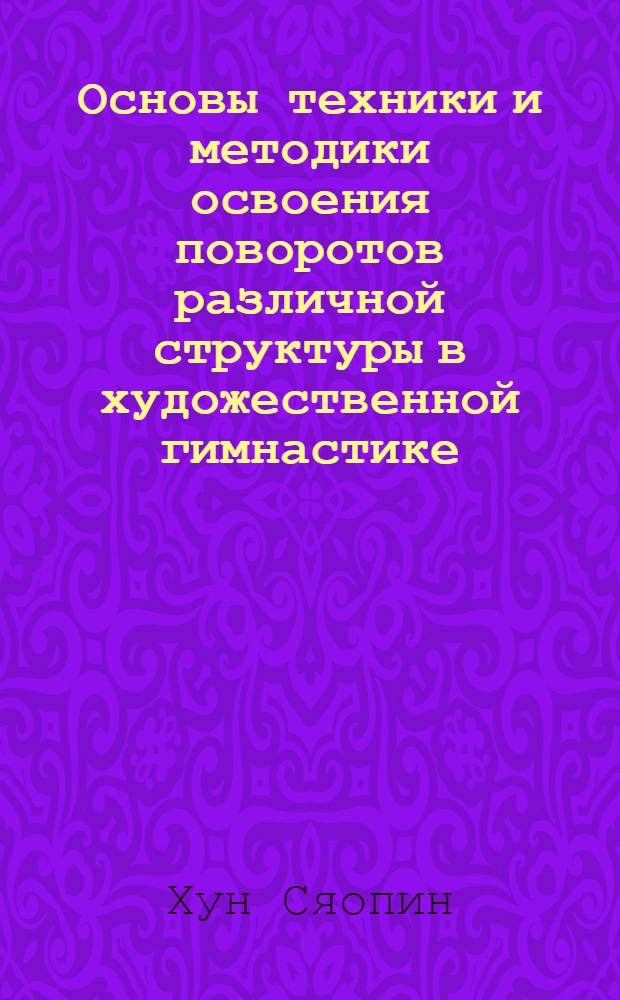 Основы техники и методики освоения поворотов различной структуры в художественной гимнастике : Автореф. дис. на соиск. учен. степ. к.п.н. : Спец. 13.00.04