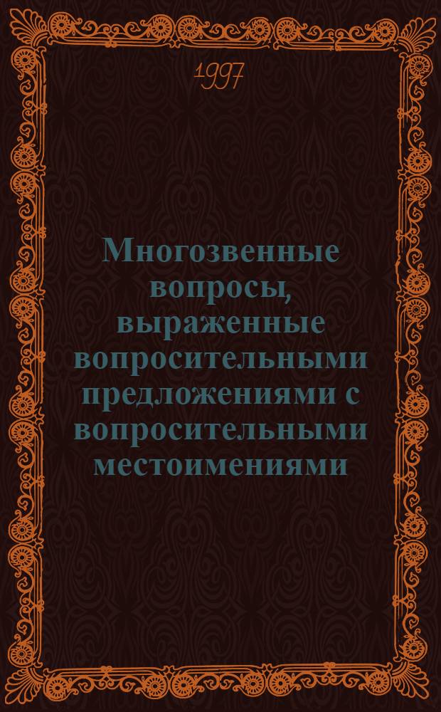 Многозвенные вопросы, выраженные вопросительными предложениями с вопросительными местоимениями, в современном русском языке : Автореф. дис. на соиск. учен. степ. к.филол.н. : Спец. 10.02.01
