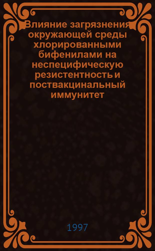 Влияние загрязнения окружающей среды хлорированными бифенилами на неспецифическую резистентность и поствакцинальный иммунитет : Автореф. дис. на соиск. учен. степ. к.м.н. : Спец. 14.00.07