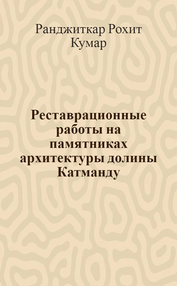 Реставрационные работы на памятниках архитектуры долины Катманду (1975-1996 гг.) : Автореф. дис. на соиск. учен. степ. к.аpх. : Спец. 18.00.01