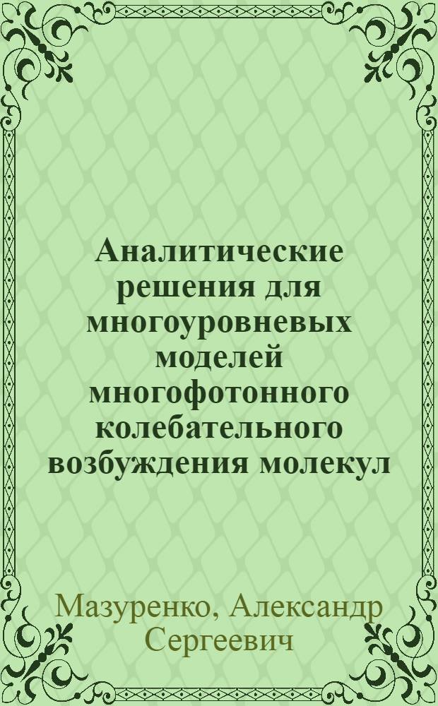 Аналитические решения для многоуровневых моделей многофотонного колебательного возбуждения молекул : Автореф. дис. на соиск. учен. степ. к.ф.-м.н. : Спец. 01.04.05