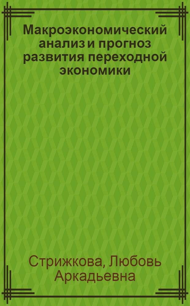 Макроэкономический анализ и прогноз развития переходной экономики: (Методол. и метод. пробл.) : Автореф. дис. на соиск. учен. степ. д.э.н. : Спец. 08.00.05