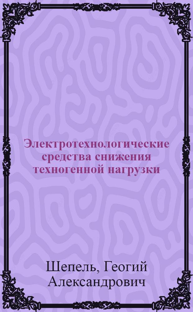 Электротехнологические средства снижения техногенной нагрузки : Автореф. дис. на соиск. учен. степ. д.т.н. : Спец. 05.09.10
