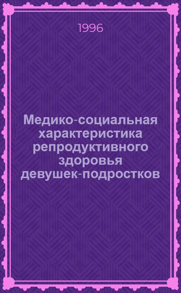 Медико-социальная характеристика репродуктивного здоровья девушек-подростков : Автореф. дис. на соиск. учен. степ. к.м.н. : Спец. 14.00.33