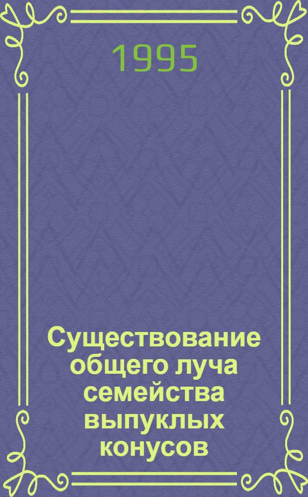 Существование общего луча семейства выпуклых конусов : Автореф. дис. на соиск. учен. степ. к.ф.-м.н. : Спец. 01.01.04