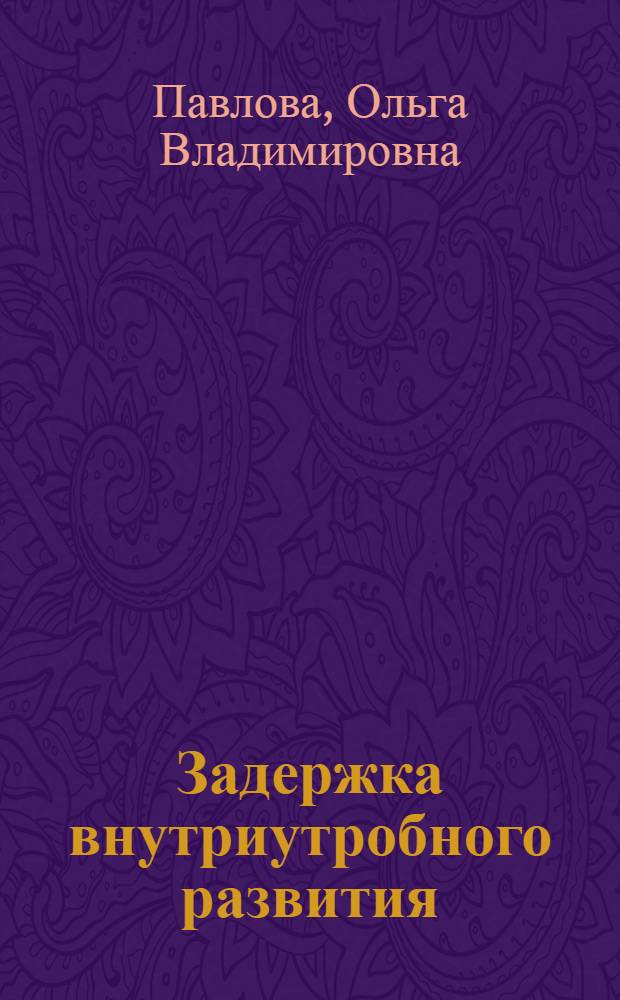 Задержка внутриутробного развития: особенности структурно-функциональной организации клеточных мембран. Пути коррекции : Автореф. дис. на соиск. учен. степ. к.м.н. : Спец. 14.00.09