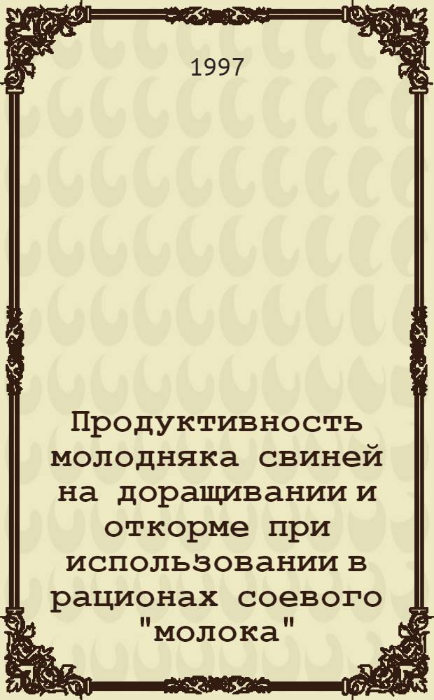 Продуктивность молодняка свиней на доращивании и откорме при использовании в рационах соевого "молока" : Автореф. дис. на соиск. учен. степ. к.с.-х.н. : Спец. 06.02.02