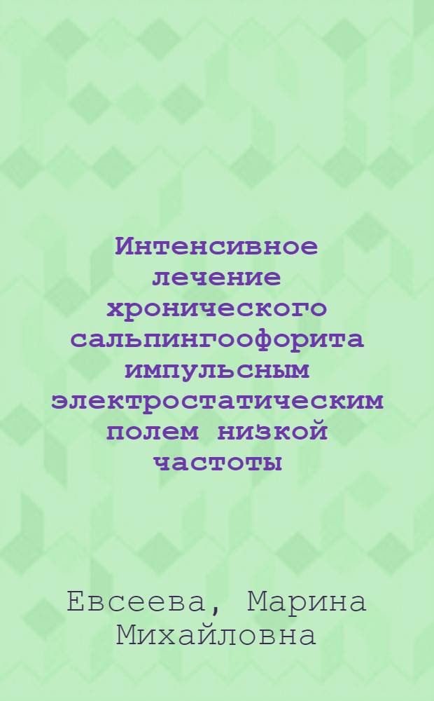 Интенсивное лечение хронического сальпингоофорита импульсным электростатическим полем низкой частоты: клинико-физиологическое обоснование : Автореф. дис. на соиск. учен. степ. к.м.н. : Спец. 14.00.01