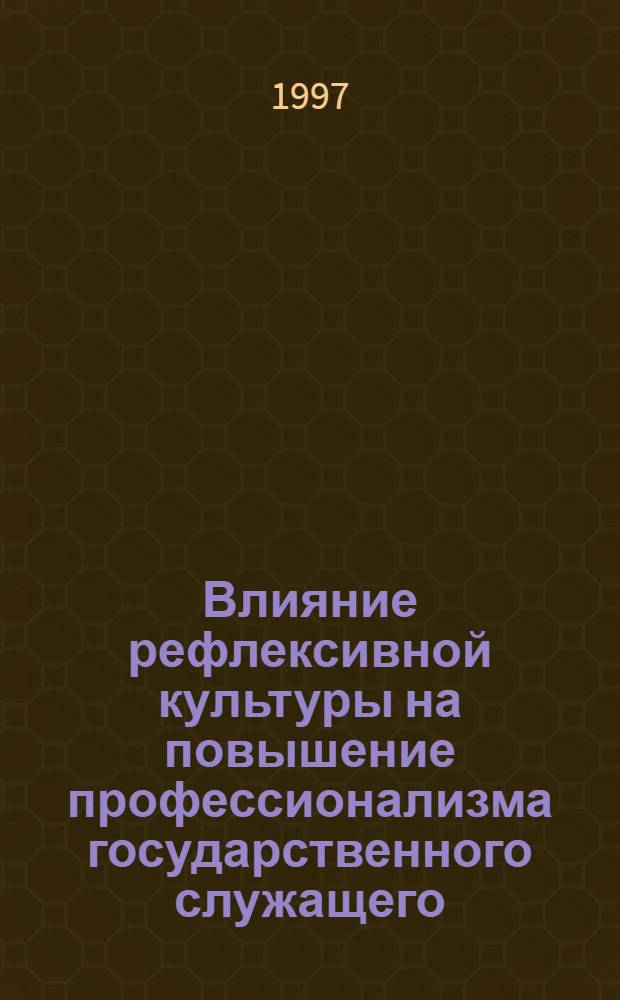 Влияние рефлексивной культуры на повышение профессионализма государственного служащего : Автореф. дис. на соиск. учен. степ. к.психол.н. : Спец. 19.00.13