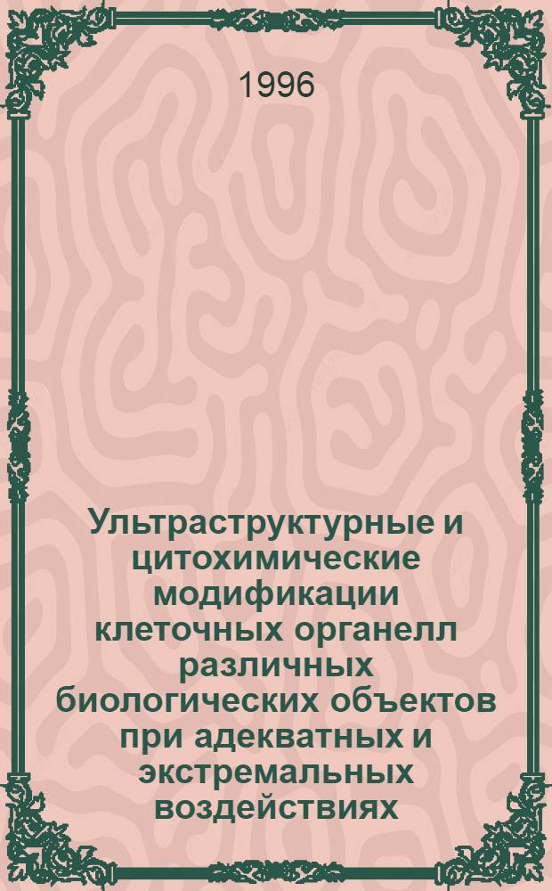 Ультраструктурные и цитохимические модификации клеточных органелл различных биологических объектов при адекватных и экстремальных воздействиях : Автореф. дис. на соиск. учен. степ. д.б.н. : Спец. 14.00.23