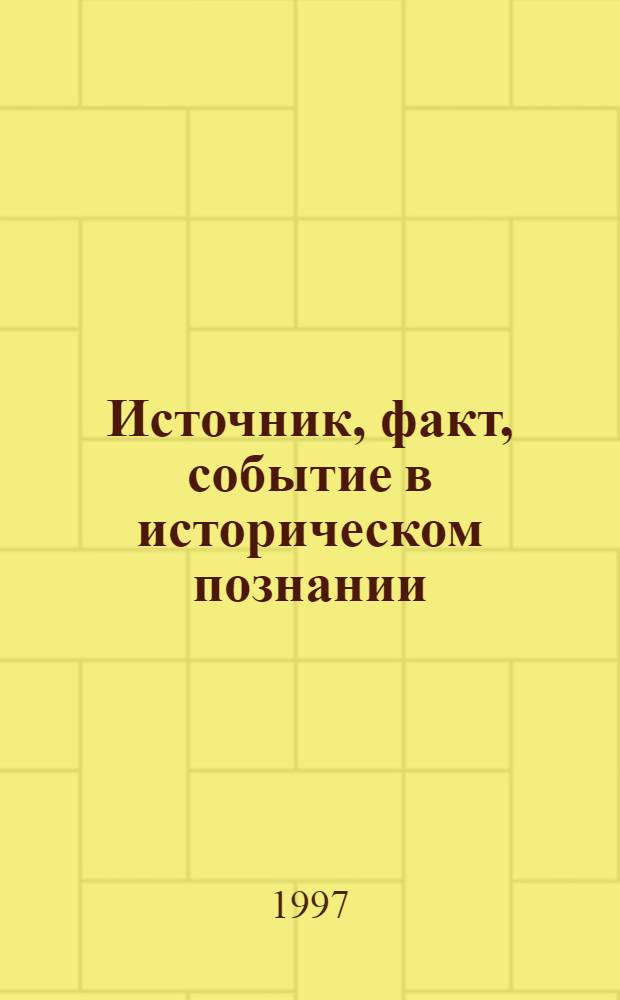 Источник, факт, событие в историческом познании : Автореф. дис. на соиск. учен. степ. к.филос.н. : Спец. 09.00.01