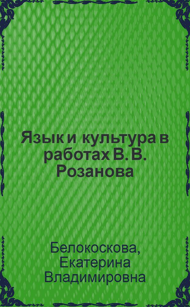 Язык и культура в работах В. В. Розанова : историко-философский анализ : автореферат диссертации на соискание ученой степени кандидата философских наук : специальность 09.00.03